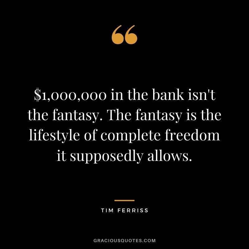 $1,000,000 in the bank isn't the fantasy. The fantasy is the lifestyle of complete freedom it supposedly allows.