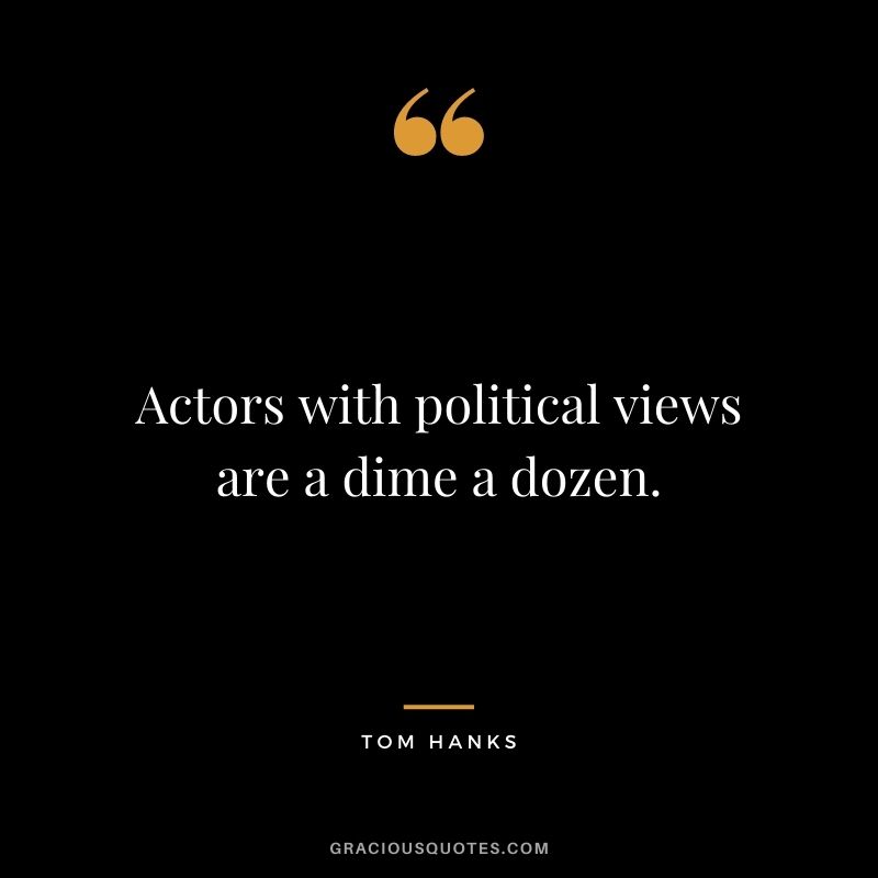 Actors with political views are a dime a dozen.
