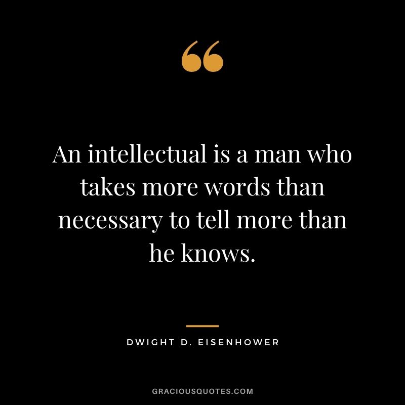 An intellectual is a man who takes more words than necessary to tell more than he knows.