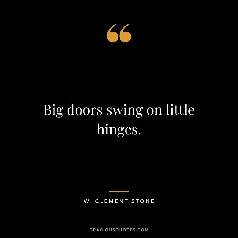 Big doors swing on little hinges.
