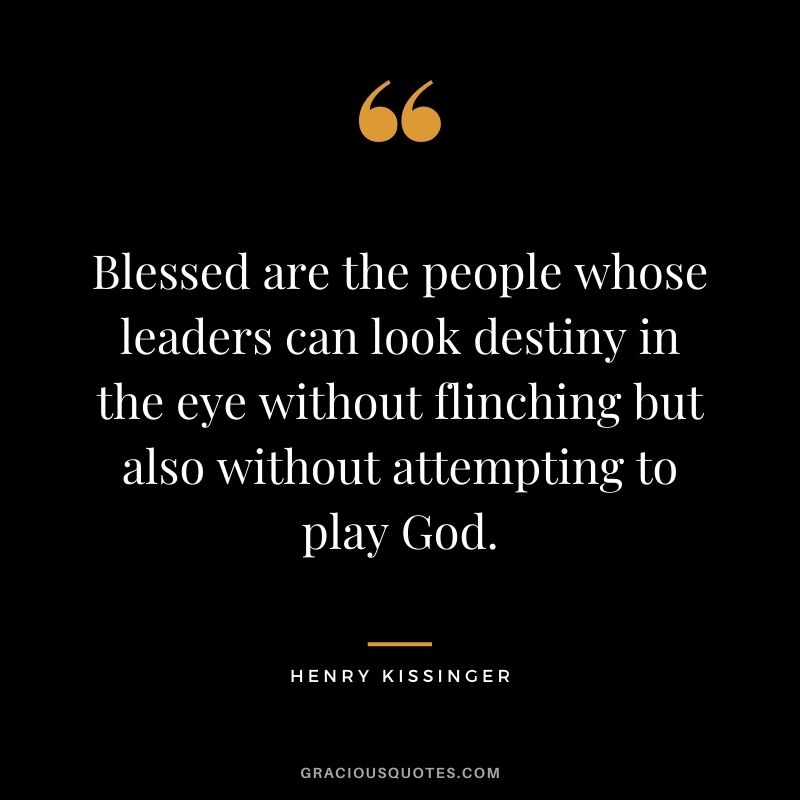 Blessed are the people whose leaders can look destiny in the eye without flinching but also without attempting to play God.