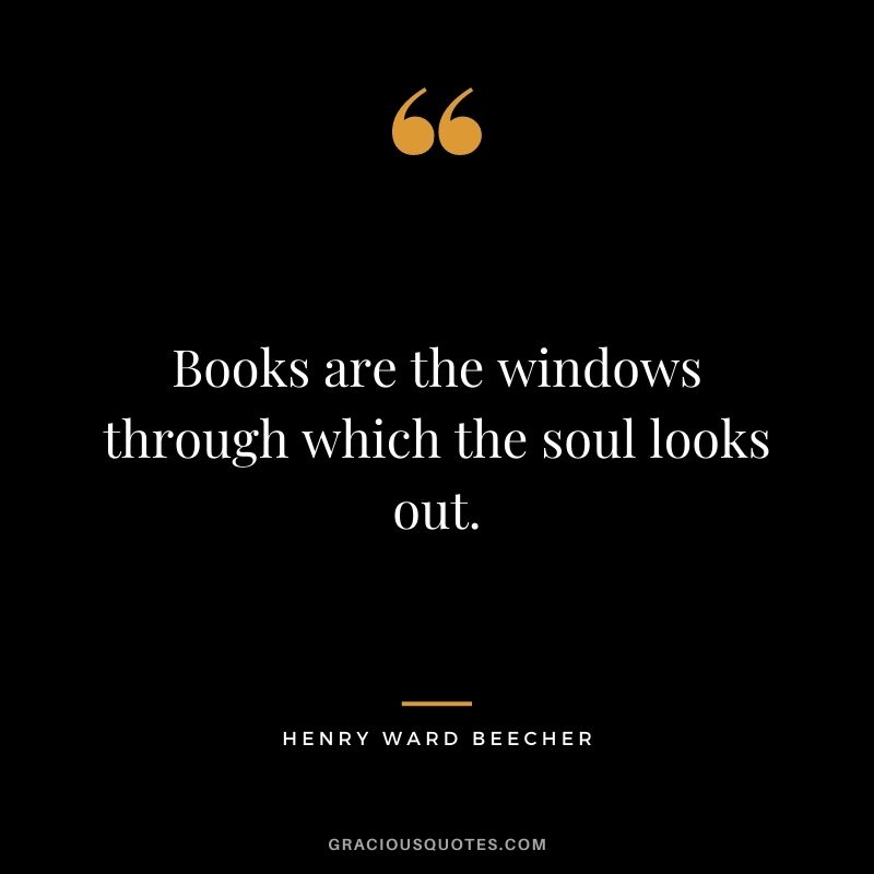 Books are the windows through which the soul looks out.