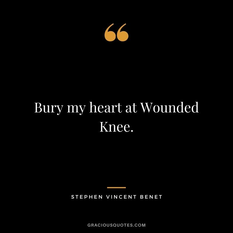 Bury my heart at Wounded Knee.