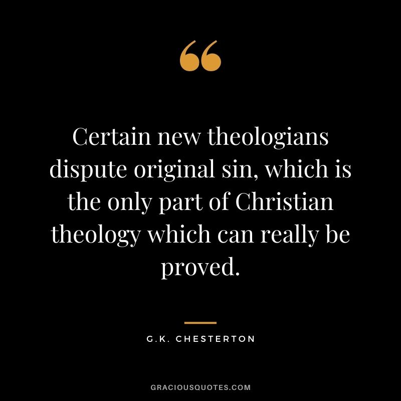 Certain new theologians dispute original sin, which is the only part of Christian theology which can really be proved.