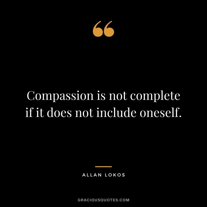Compassion is not complete if it does not include oneself.