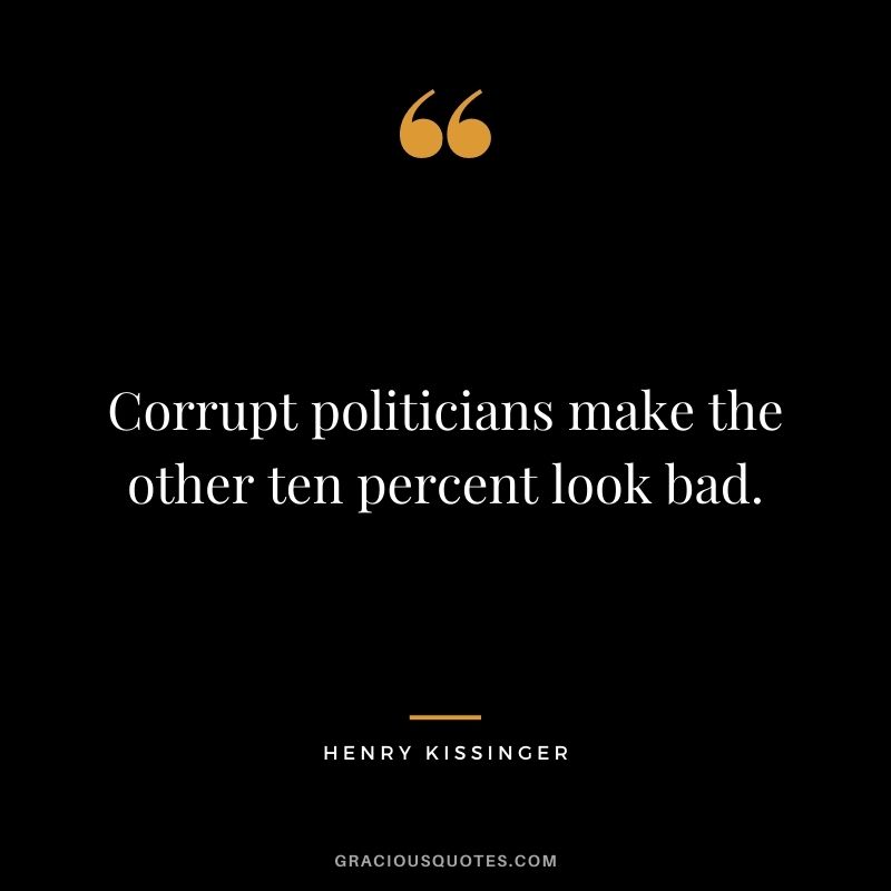 Corrupt politicians make the other ten percent look bad.