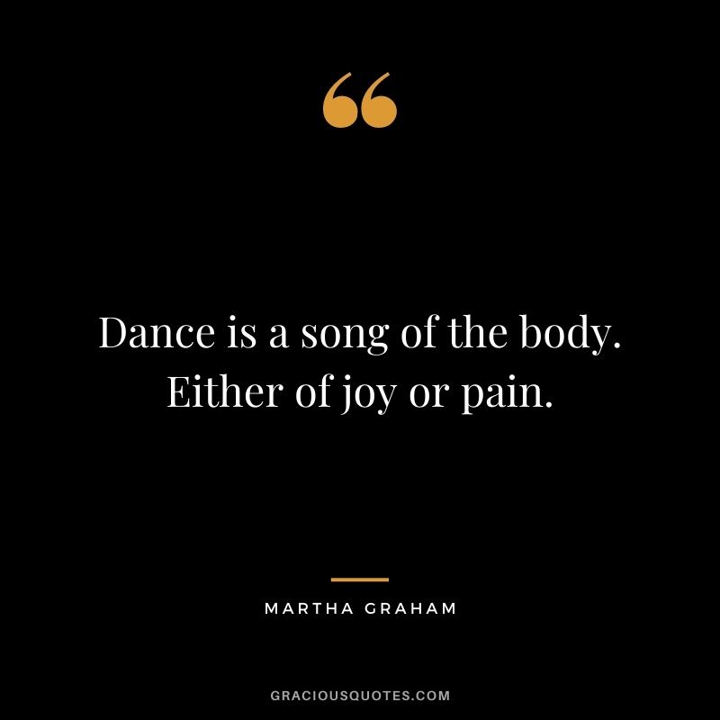 Dance is a song of the body. Either of joy or pain.