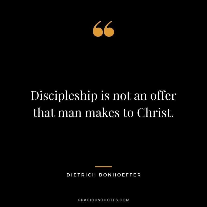 Discipleship is not an offer that man makes to Christ.
