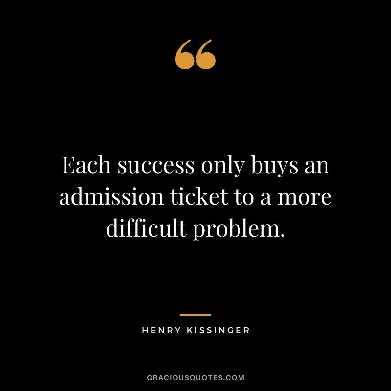 Each success only buys an admission ticket to a more difficult problem.