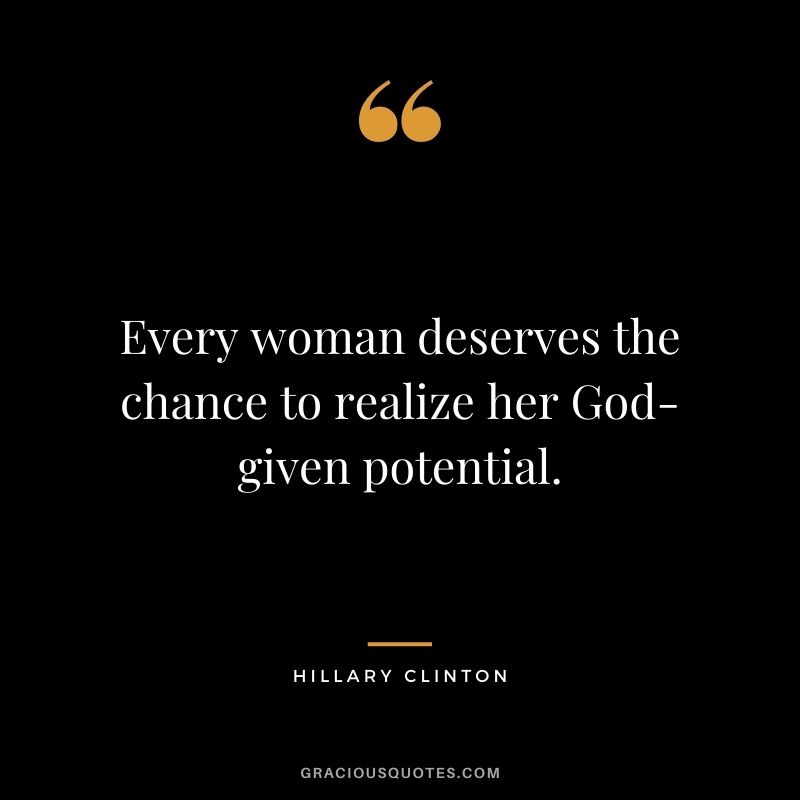 Every woman deserves the chance to realize her God-given potential.