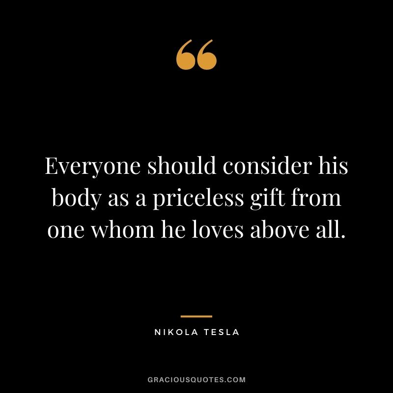 Everyone should consider his body as a priceless gift from one whom he loves above all.