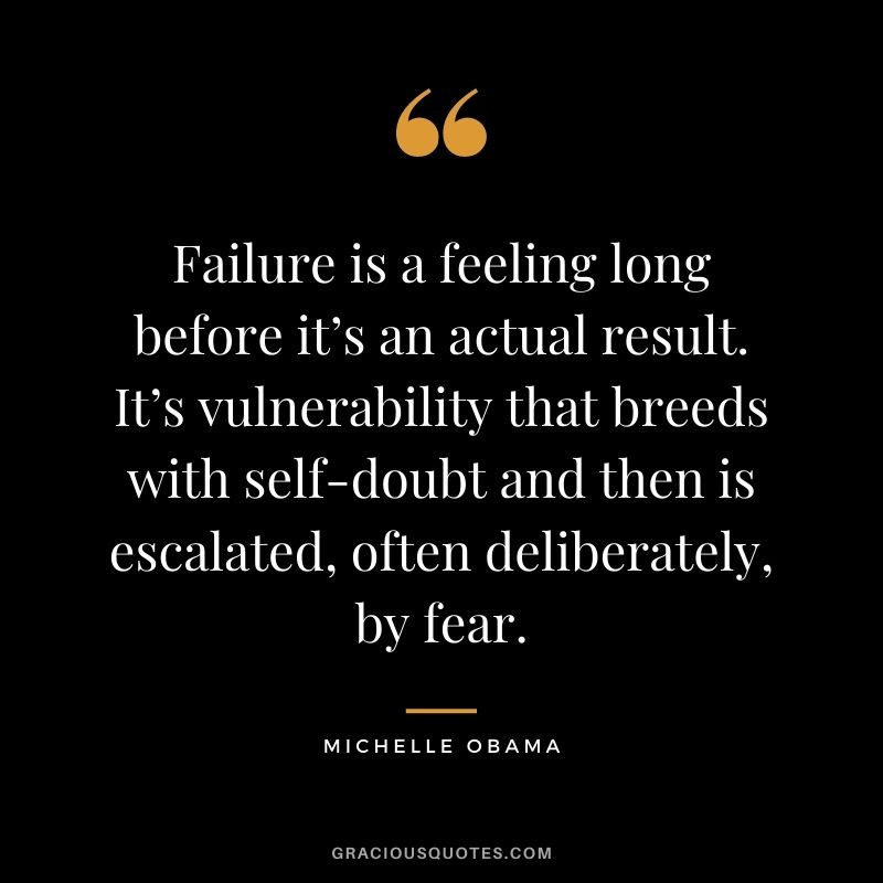 Failure is a feeling long before it’s an actual result. It’s vulnerability that breeds with self-doubt and then is escalated, often deliberately, by fear.