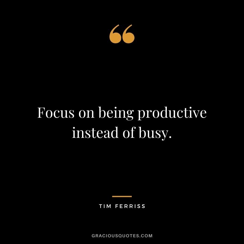 Focus on being productive instead of busy.