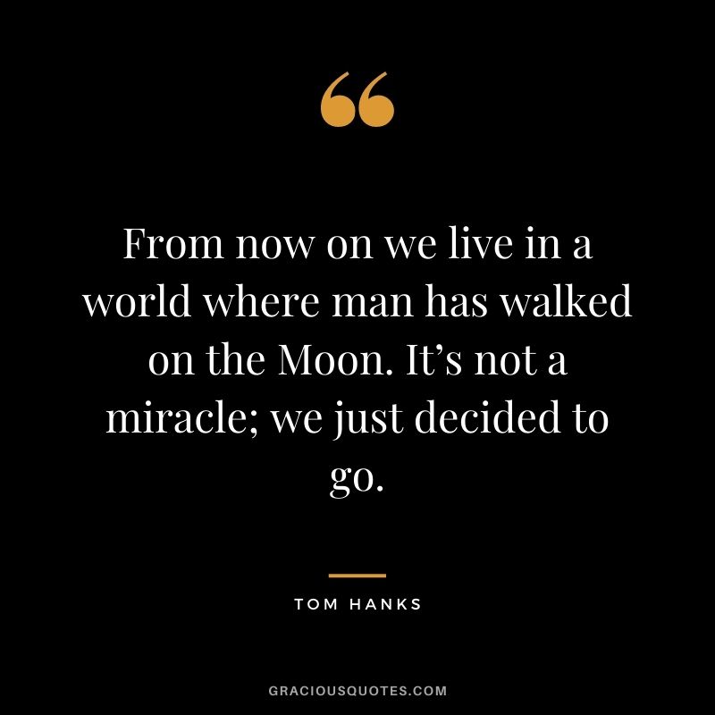 From now on we live in a world where man has walked on the Moon. It’s not a miracle; we just decided to go.