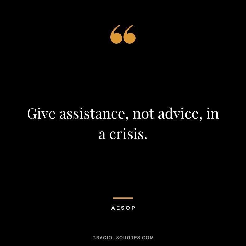 Give assistance, not advice, in a crisis.