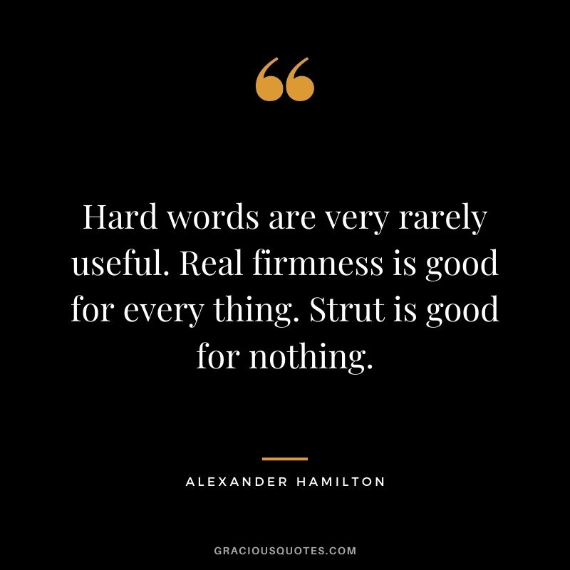Hard words are very rarely useful. Real firmness is good for every thing. Strut is good for nothing.