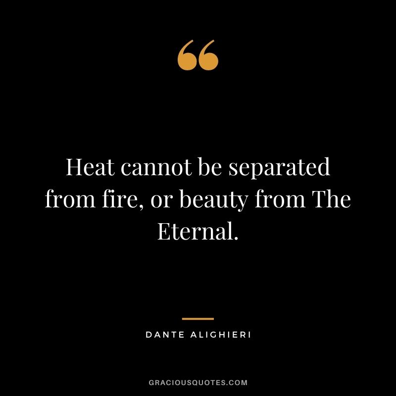 Heat cannot be separated from fire, or beauty from The Eternal.