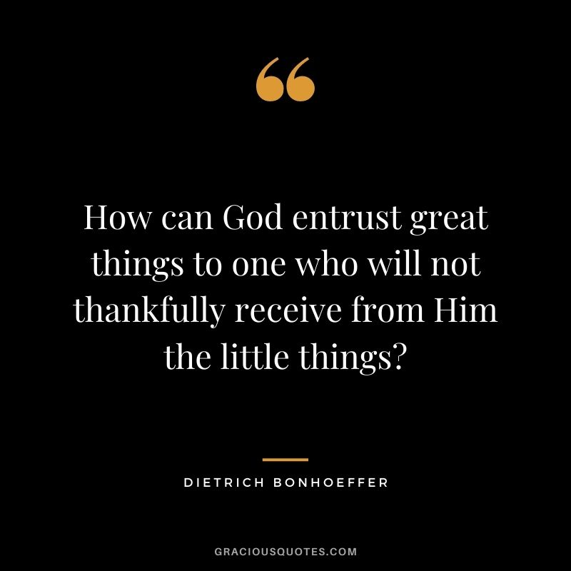 How can God entrust great things to one who will not thankfully receive from Him the little things