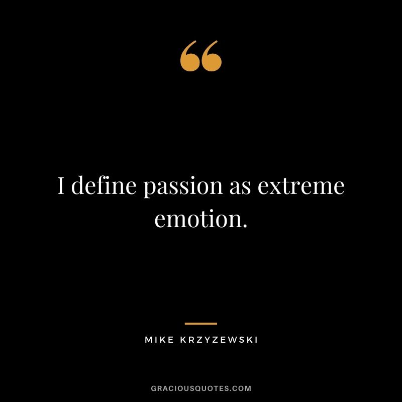 I define passion as extreme emotion.