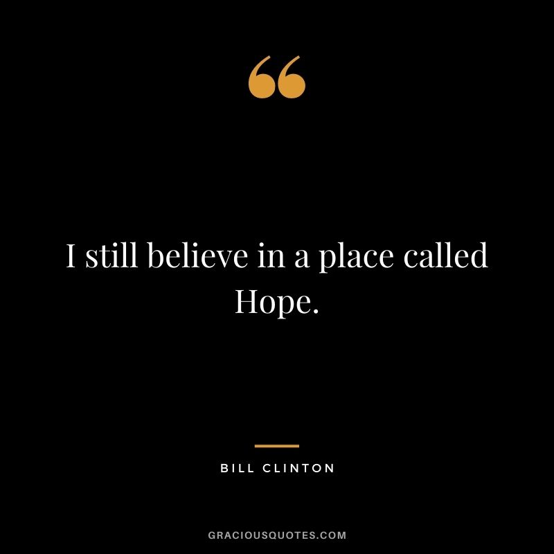 I still believe in a place called Hope.