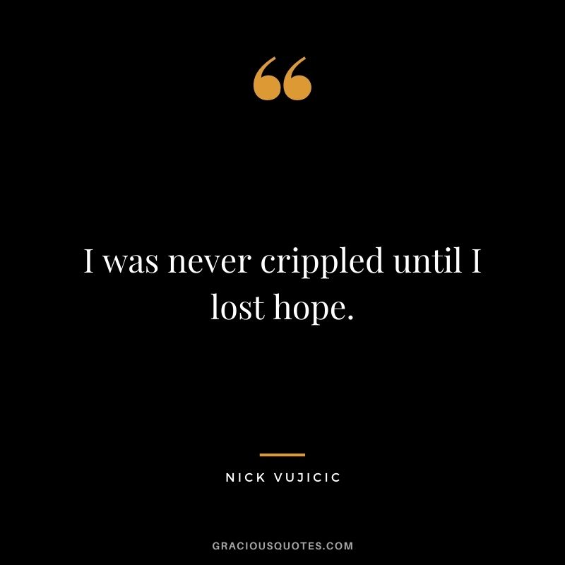 I was never crippled until I lost hope.