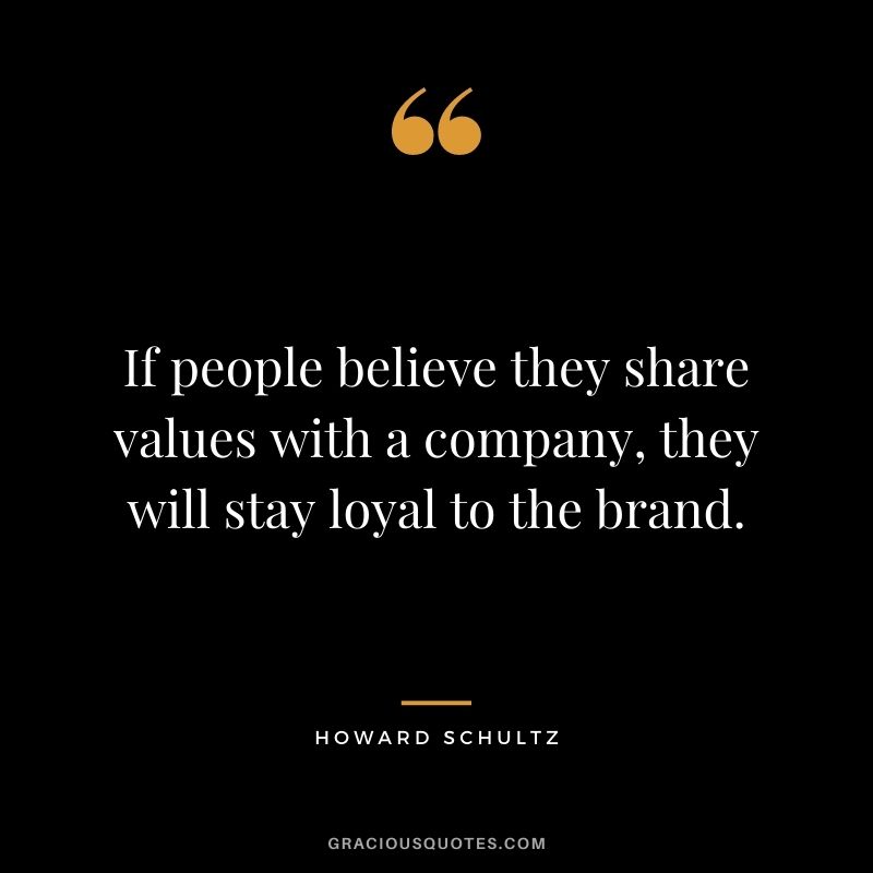 If people believe they share values with a company, they will stay loyal to the brand.