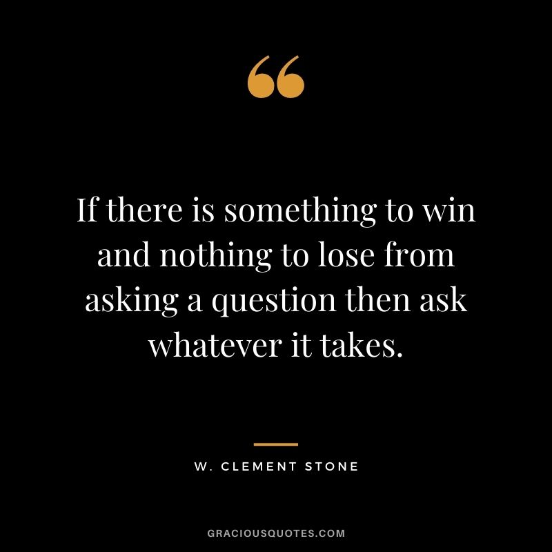 If there is something to win and nothing to lose from asking a question then ask whatever it takes.