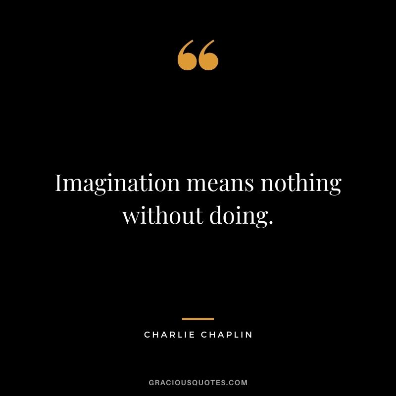 Imagination means nothing without doing.
