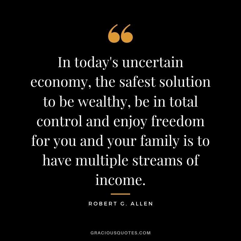 In today's uncertain economy, the safest solution to be wealthy, be in total control and enjoy freedom for you and your family is to have multiple streams of income.