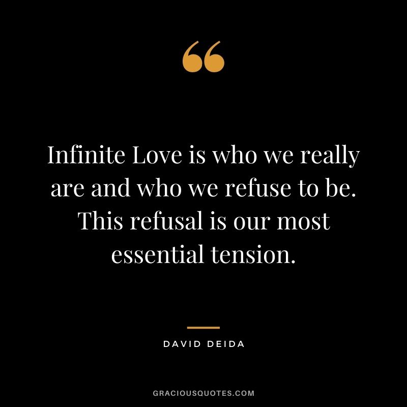 Infinite Love is who we really are and who we refuse to be. This refusal is our most essential tension.