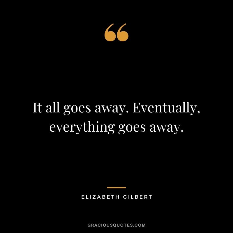 It all goes away. Eventually, everything goes away.
