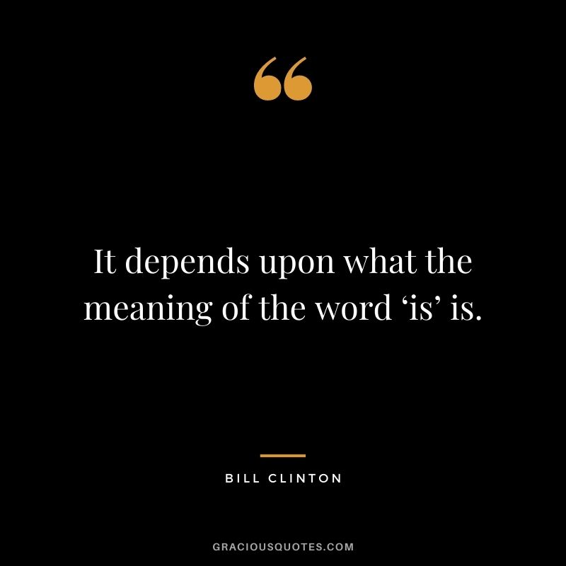 It depends upon what the meaning of the word ‘is’ is.