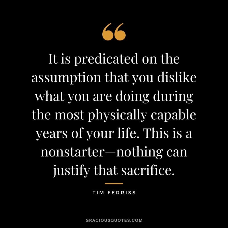 It is predicated on the assumption that you dislike what you are doing during the most physically capable years of your life. This is a nonstarter—nothing can justify that sacrifice.