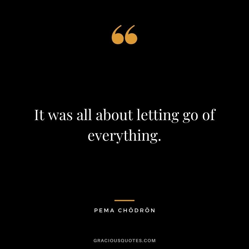 It was all about letting go of everything.