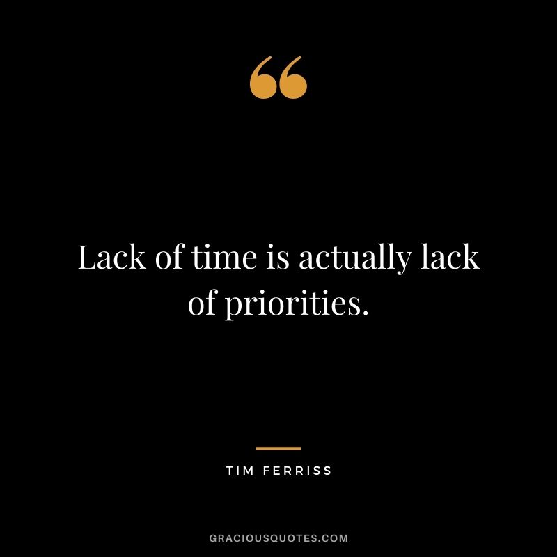 Lack of time is actually lack of priorities.