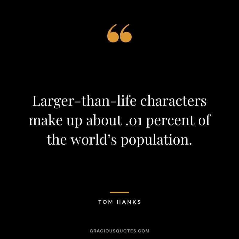 Larger-than-life characters make up about .01 percent of the world’s population.