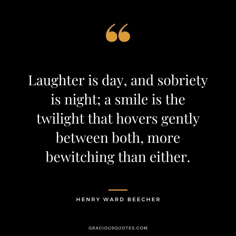 Laughter is day, and sobriety is night; a smile is the twilight that hovers gently between both, more bewitching than either.