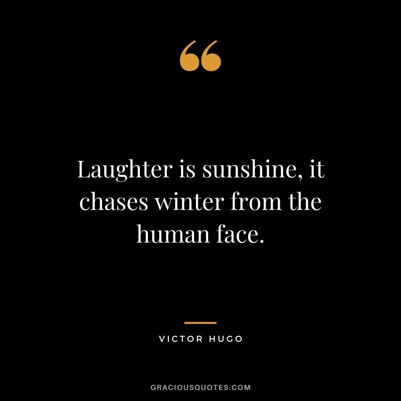 Laughter is sunshine, it chases winter from the human face.