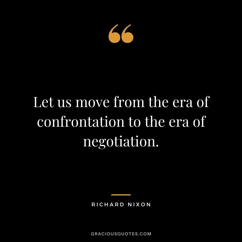 Let us move from the era of confrontation to the era of negotiation.