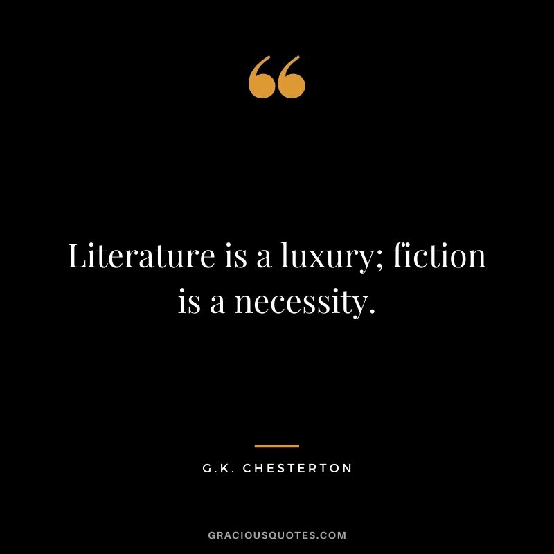 Literature is a luxury; fiction is a necessity.