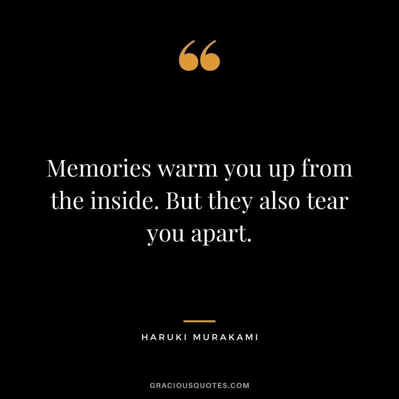 Memories warm you up from the inside. But they also tear you apart.