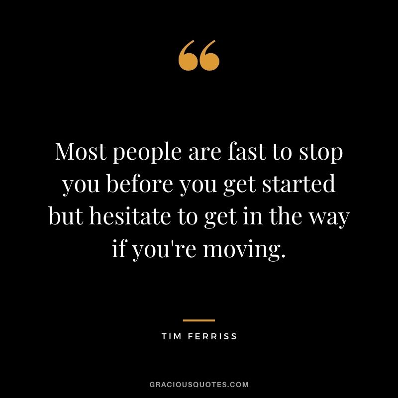 Most people are fast to stop you before you get started but hesitate to get in the way if you're moving.