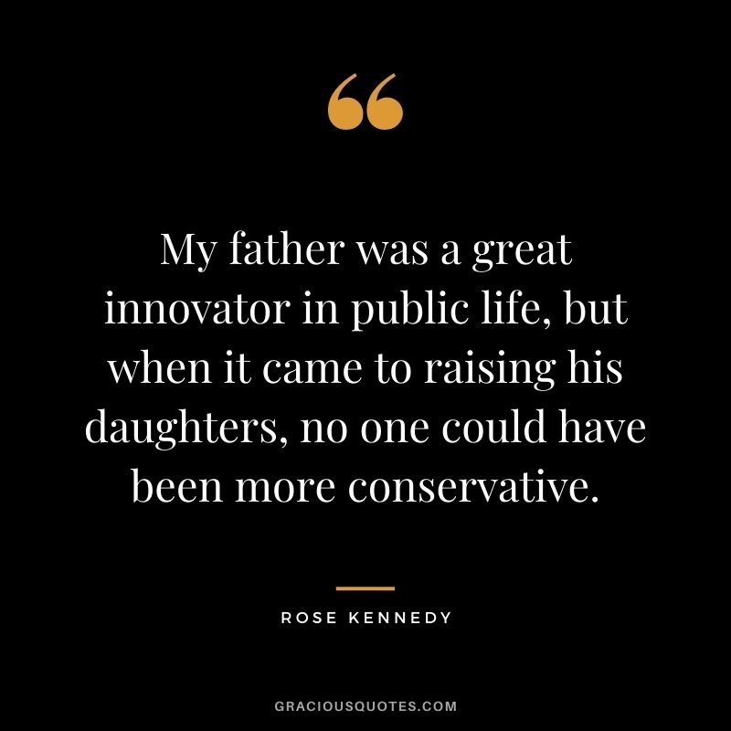 My father was a great innovator in public life, but when it came to raising his daughters, no one could have been more conservative.
