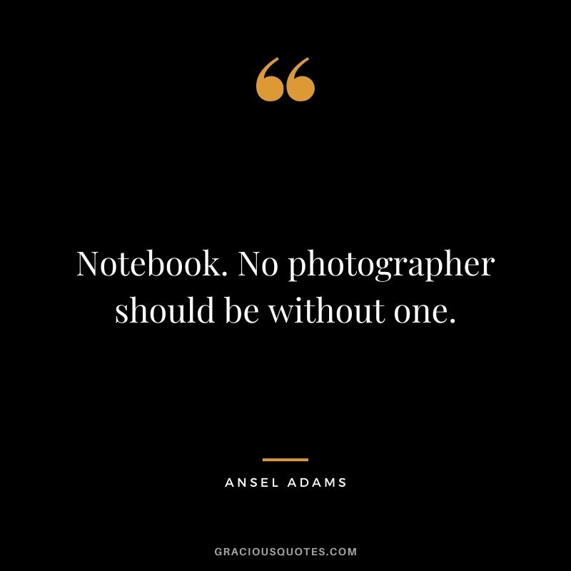 Notebook. No photographer should be without one.