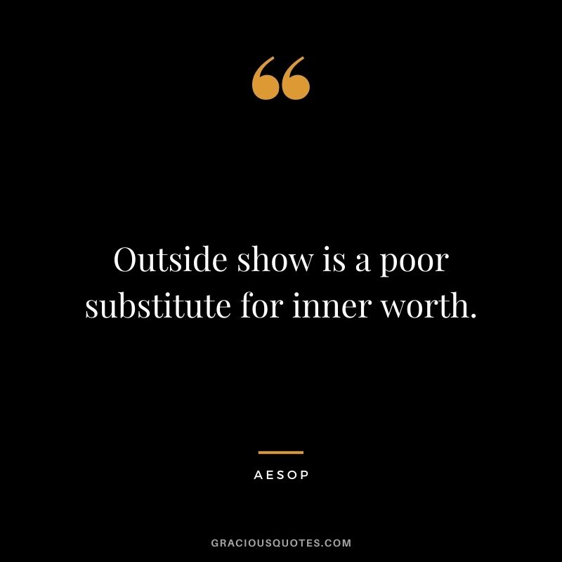Outside show is a poor substitute for inner worth.