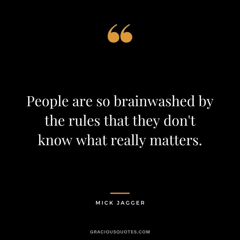 People are so brainwashed by the rules that they don't know what really matters.