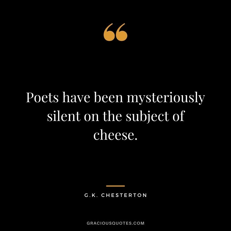 Poets have been mysteriously silent on the subject of cheese.
