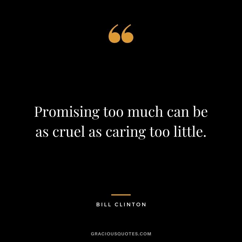 Promising too much can be as cruel as caring too little.