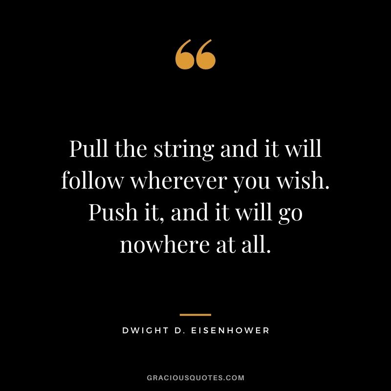 Pull the string and it will follow wherever you wish. Push it, and it will go nowhere at all.