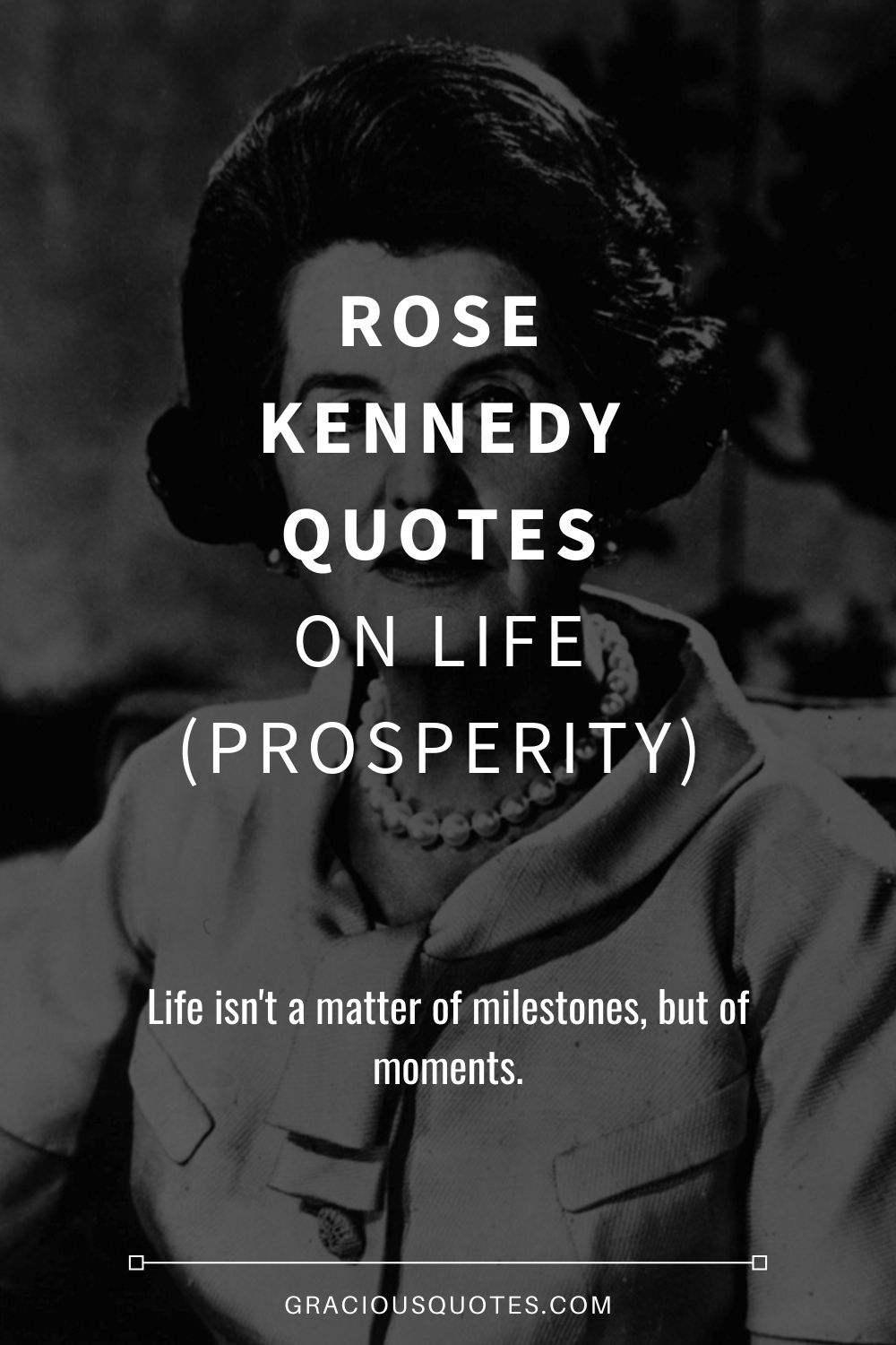 Rose Kennedy Quotes on Life (PROSPERITY) - Gracious Quotes